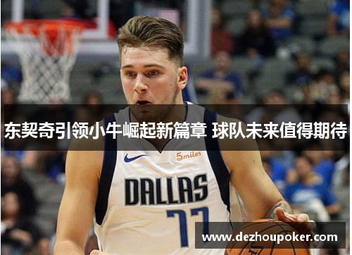 东契奇引领小牛崛起新篇章 球队未来值得期待