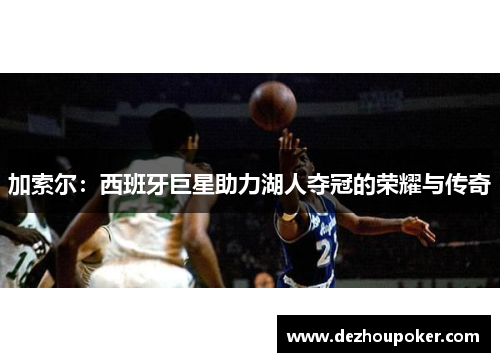 加索尔：西班牙巨星助力湖人夺冠的荣耀与传奇